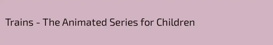 Trains - The Animated Series for Children